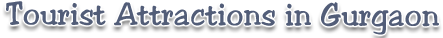 Tourist Attractions of Gurgaon